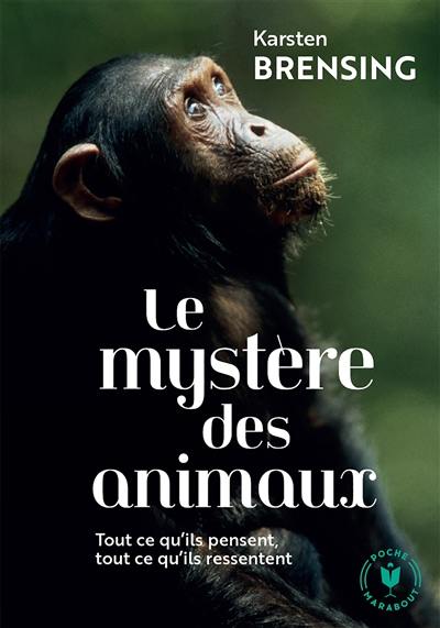 Le mystère des animaux : tout ce qu'ils pensent, tout ce qu'ils ressentent