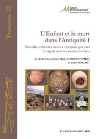 L'enfant et la mort dans l'Antiquité. Vol. 1. Nouvelles recherches dans les nécropoles grecques : le signalement des tombes d'enfants : actes de la table ronde internationale, 29-30 mai 2008