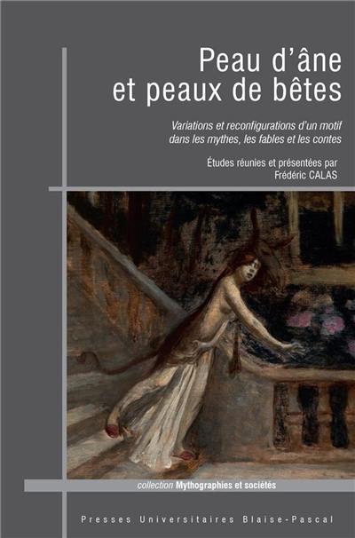 Peau d'âne et peaux de bêtes : variations et reconfigurations d'un motif dans les mythes, les fables et les contes