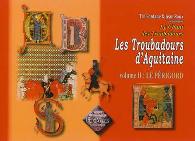 Le chant des troubadours : les troubadours d'Aquitaine. Vol. 2. Le Périgord