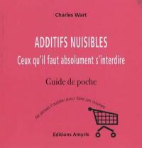 Additifs nuisibles : ceux qu'il faut absolument s'interdire : guide de poche