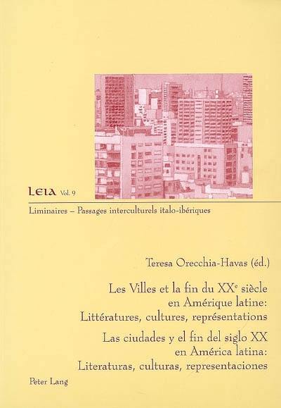 Les villes et la fin du XXe siècle en Amérique latine : littératures, cultures, représentations. Las ciudades y el fin del siglo XX en America latina : literaturas, culturas, representaciones