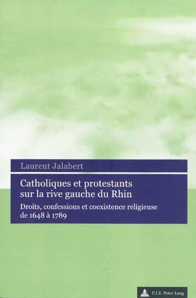 Catholiques et protestants sur la rive gauche du Rhin : droits, confessions et coexistence religieuse de 1648 à 1789