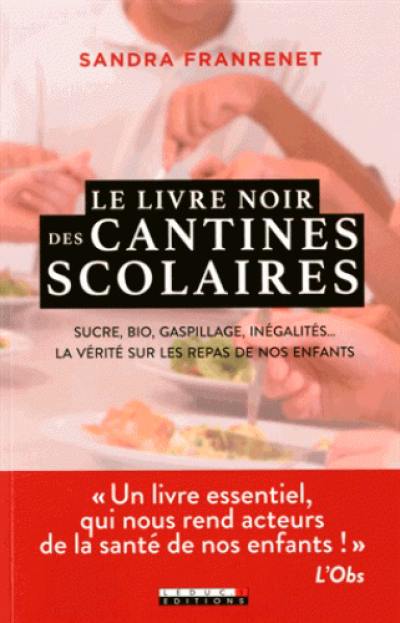 Le livre noir des cantines scolaires : sucre, bio, gaspillage, inégalités... : la vérité sur les repas de nos enfants