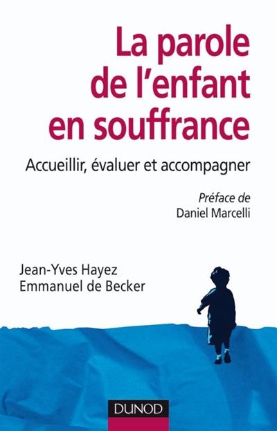 La parole de l'enfant en souffrance : accuellir, évaluer et accompagner La parole de l'enfant en souffrance : accuellir, évaluer et accompagner