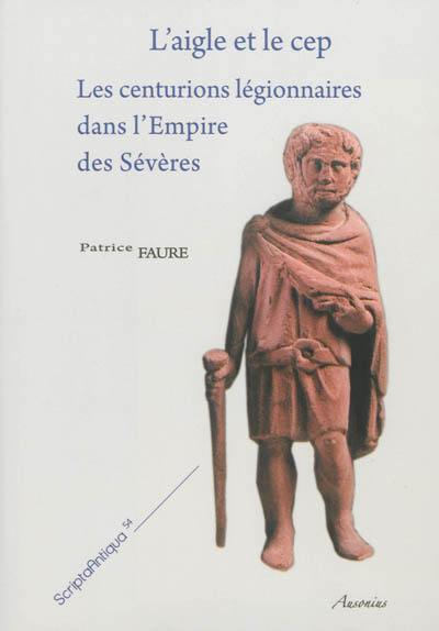 L'aigle et le cep : les centurions légionnaires dans l'Empire des Sévères