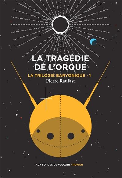 La trilogie baryonique. Vol. 1. La tragédie de l'orque