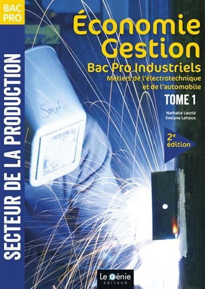 Economie gestion bac pro industriels : métiers de l'électrotechnique et de l'automobile : secteur de la production. Vol. 1