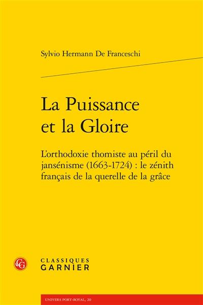 La puissance et la gloire : l'orthodoxie thomiste au péril du jansénisme, 1663-1724 : le zénith français de la querelle de la grâce