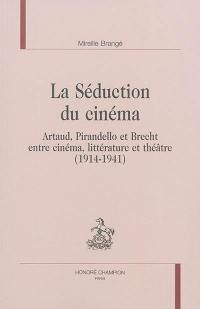 La séduction du cinéma : Artaud, Pirandello et Brecht entre cinéma, littérature et théâtre, 1914-1941