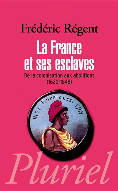 La France et ses esclaves : de la colonisation aux abolitions (1620-1848)