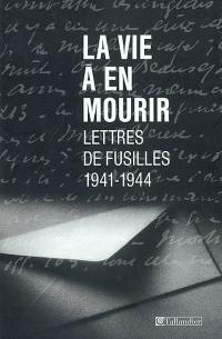 La vie à en mourir : lettres de fusillés, 1941-1944