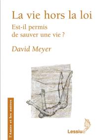 La vie hors la loi : est-il permis de sauver une vie ?