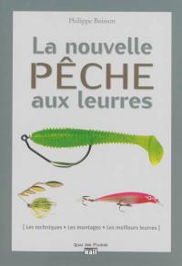 La nouvelle pêche aux leurres : les techniques, les montages, les meilleurs leurres