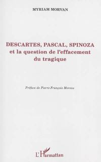 Descartes, Pascal, Spinoza et la question de l'effacement du tragique