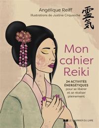 Mon cahier reiki : 24 activités énergétiques pour se libérer et se réaliser pleinement