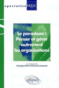 Le paradoxe, penser et gérer autrement les organisations