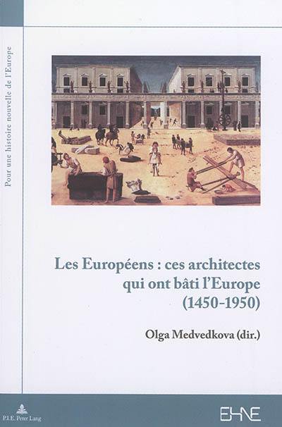 Les Européens : ces architectes qui ont bâti l'Europe (1450-1950)