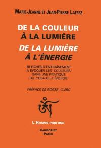 De la couleur à la lumière, de la lumière à l'énergie : 18 fiches d'entrainement à évoquer les couleurs dans une pratique du yoga de l'énergie