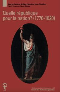 Quelle république pour la nation ? : projets républicains et Révolution française (1770-1820) : actes du colloque Musée de la Révolution française (22-24 septembre 2021), domaine de Vizille, département de l'Isère