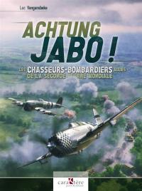 Achtung jabo ! : les chasseurs-bombardiers alliés de la Seconde Guerre mondiale