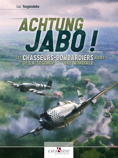 Achtung jabo ! : les chasseurs-bombardiers alliés de la Seconde Guerre mondiale Achtung jabo ! : les chasseurs-bombardiers alliés de la Seconde Guerre mondiale