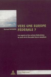 Vers une Europe fédérale ? : les espoirs et les actions fédéralistes au sortir de la Seconde Guerre mondiale