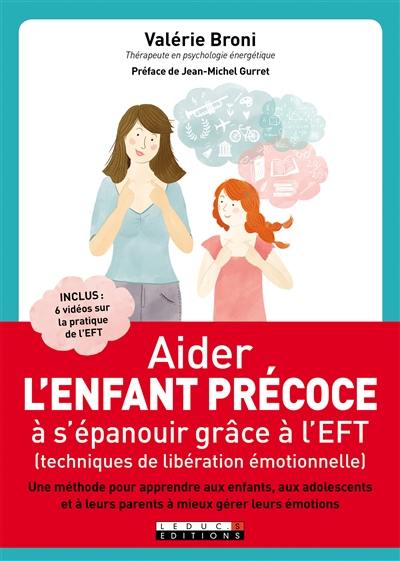 Aider l'enfant précoce à s'épanouir grâce à l'EFT, techniques de libération émotionnelle : une méthode pour apprendre aux enfants, aux adolescents et à leurs parents à mieux gérer leurs émotions