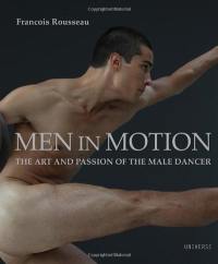 Men in Motion The Art and Passion of the Male Dancer