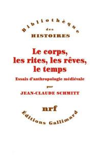 Le corps, les rites, les rêves, le temps : essais d'anthropologie médiévale