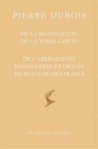 De la reconquête de la Terre sainte. De recuperatione Terre sancte. De l'abrègement des guerres et procès du royaume des Francs : et la réforme de l'Etat universel de la République des chrétiens. De abreviatione guerrarum et litium