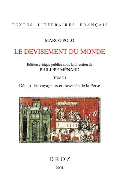 Le devisement du monde. Vol. 1. Départ des voyageurs et traversée de la Perse