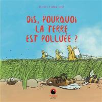 Dis, pourquoi la Terre est polluée ?