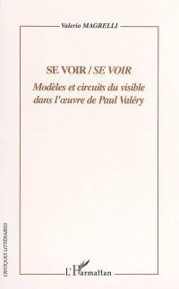 Se voir, se voir : modèles et circuits du visible dans l'oeuvre de Paul Valéry