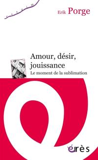 Amour, désir, jouissance : le moment de la sublimation