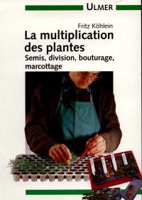 La multiplication des plantes : semis, division, bouturage, marcottage