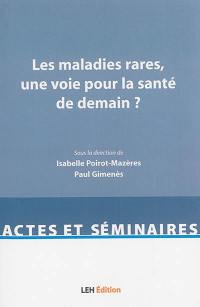 Les maladies rares, une voie pour la santé de demain ? : actes du colloque universitaire, 11 septembre 2014, Toulouse