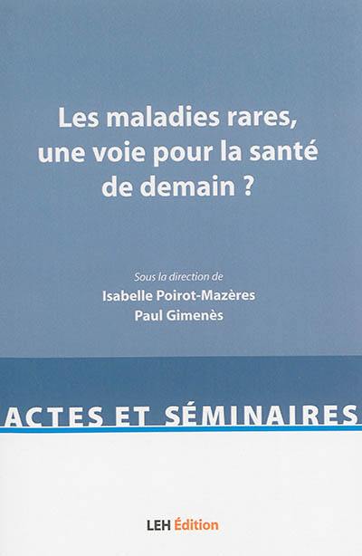 Les maladies rares, une voie pour la santé de demain ? : actes du colloque universitaire, 11 septembre 2014, Toulouse