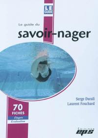 Le guide du savoir-nager : 70 fiches étapes, évaluation