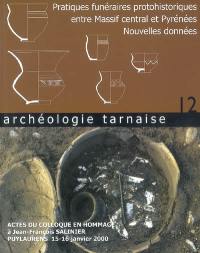 Archéologie tarnaise, n° 12. Pratiques funéraires protohistoriques entre Massif central et Pyrénées, nouvelles données : actes du colloque en hommage à Jean-François Salinier, Puylaurens, 15-16 janvier 2000