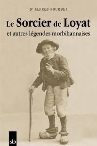 Le sorcier de Loyat : et autres légendes morbihannaises