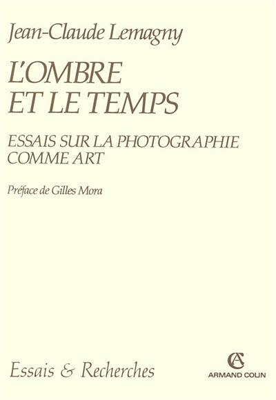 L'ombre et le temps : essais sur la photographie comme art