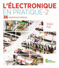 L'électronique en pratique : 36 expériences ludiques. Vol. 2