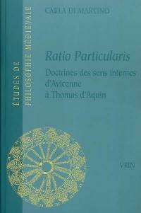 Ratio particularis : la doctrine des sens internes d'Avicenne à Thomas d'Aquin : contribution à l'étude de la tradition arabo-latine de la psychologie d'Aristote