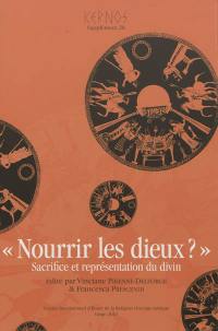 Nourrir les dieux ?, sacrifice et représentation du divin : actes de la VIe rencontre du Groupe de recherche européen "FIGURA, Représentation du divin dans les sociétés grecque et romaine" : Université de Liège, 23-24 octobre 2009