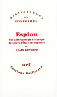 Espion : une anthropologie historique du secret d'Etat contemporain