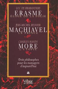 Erasme, Machiavel, More : trois philosophes pour les managers d'aujourd'hui