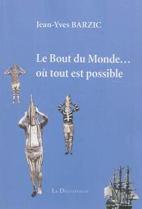 Le bout du monde... où tout est possible : le voyage extraordinaire dans les mers australes inspiré du récit de Jacques Duplessis, ingénieur du Roi-Soleil