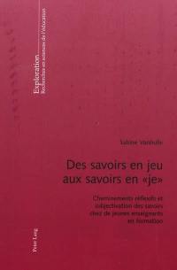 Des savoirs en jeu aux savoirs en je : cheminements réflexifs et subjectivation des savoirs chez de jeunes enseignants en formation