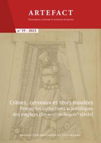 Artefact, n° 19. Crânes, cerveaux et têtes moulées : penser les collections scientifiques des empires (fin XVIIIe-milieu XXe siècle)